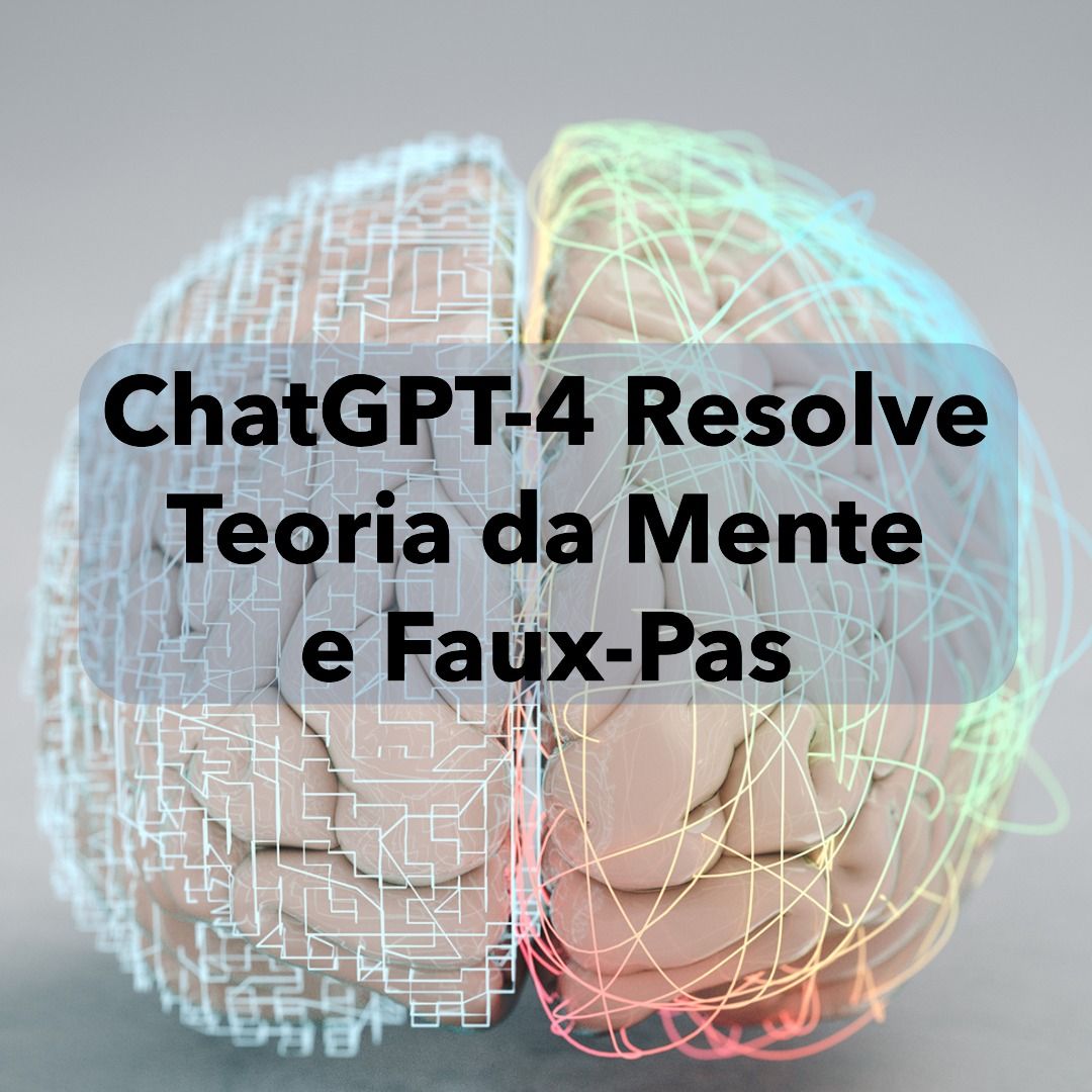 GPT-4 resolve casos de Teoria da Mente e Faux-Pas