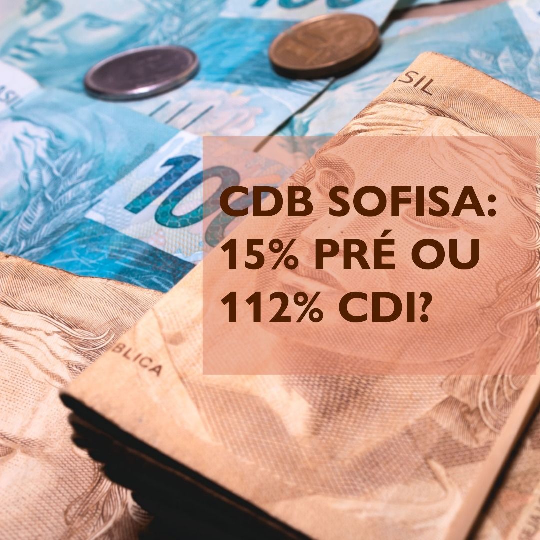 Sofisa: CDB 15% ao Ano x CDB Pós-Fixado a 112% do CDI